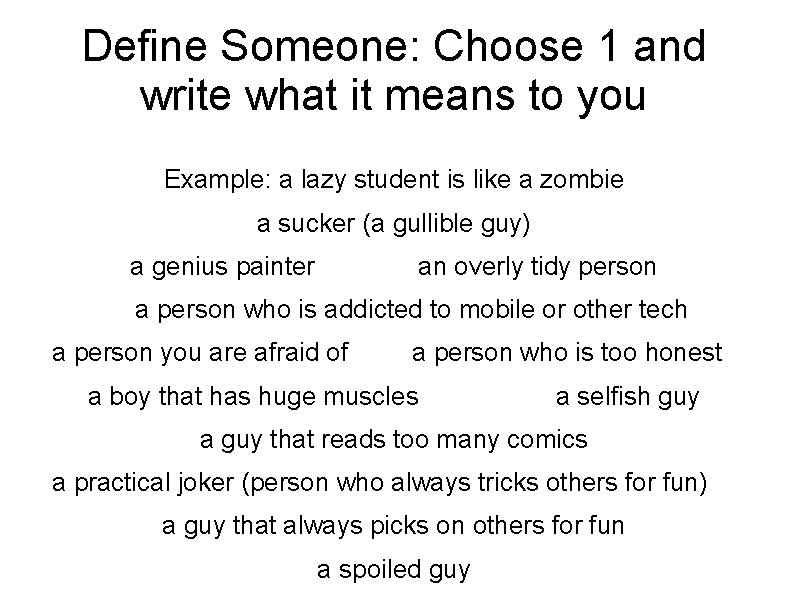 Define Someone: Choose 1 and write what it means to you Example: a lazy