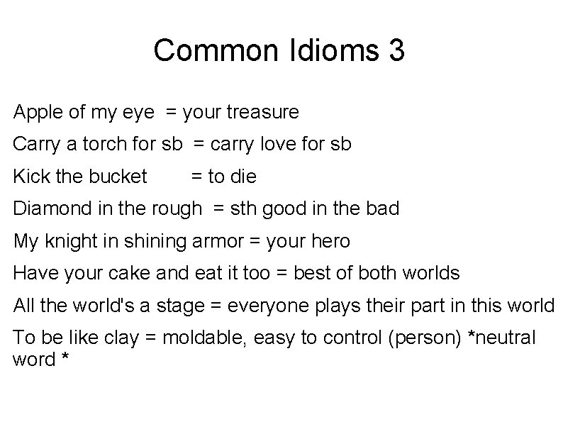 Common Idioms 3 Apple of my eye = your treasure Carry a torch for