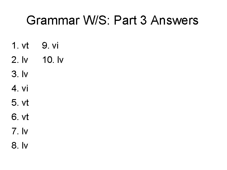 Grammar W/S: Part 3 Answers 1. vt 9. vi 2. lv 10. lv 3.