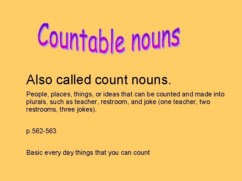 Also called count nouns. People, places, things, or ideas that can be counted and