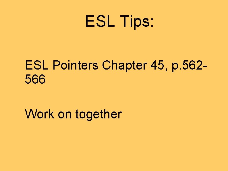 ESL Tips: ESL Pointers Chapter 45, p. 562566 Work on together 
