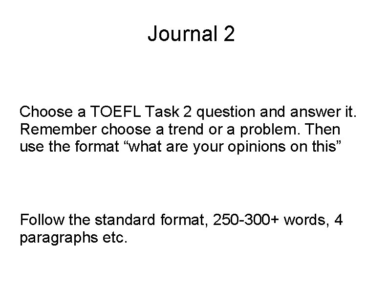 Journal 2 Choose a TOEFL Task 2 question and answer it. Remember choose a