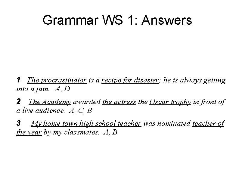 Grammar WS 1: Answers 1 The procrastinator is a recipe for disaster; he is