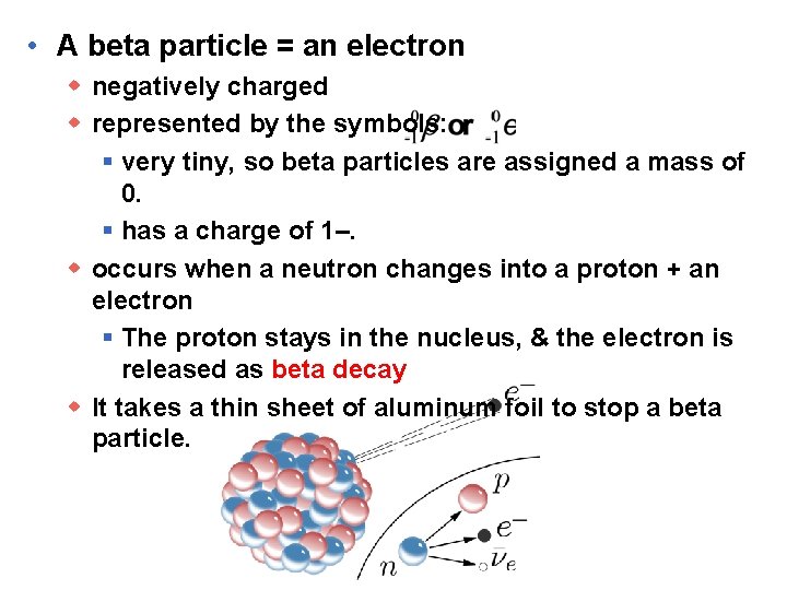  • A beta particle = an electron w negatively charged w represented by