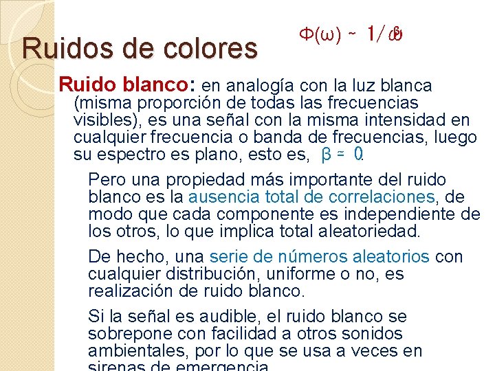 Ruidos de colores β Φ(ω) ∼ 1/ω Ruido blanco: en analogía con la luz