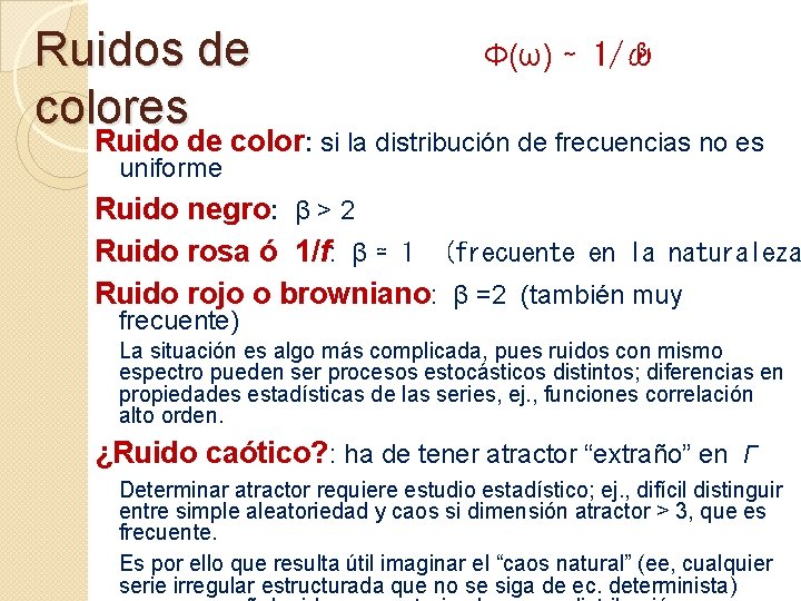 Ruidos de colores β Φ(ω) ∼ 1/ω Ruido de color: si la distribución de