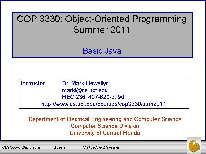COP 3330: Object-Oriented Programming Summer 2011 Basic Java Instructor : Dr. Mark Llewellyn markl@cs.