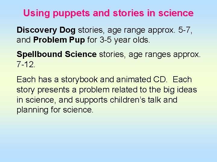 Using puppets and stories in science Discovery Dog stories, age range approx. 5 -7,