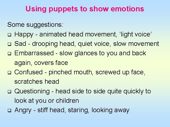 Using puppets to show emotions Some suggestions: q Happy - animated head movement, ‘light