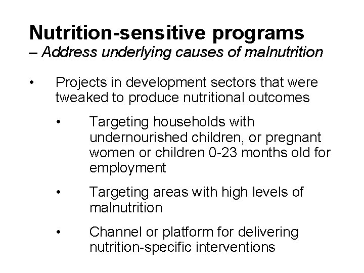 Nutrition-sensitive programs – Address underlying causes of malnutrition • Projects in development sectors that