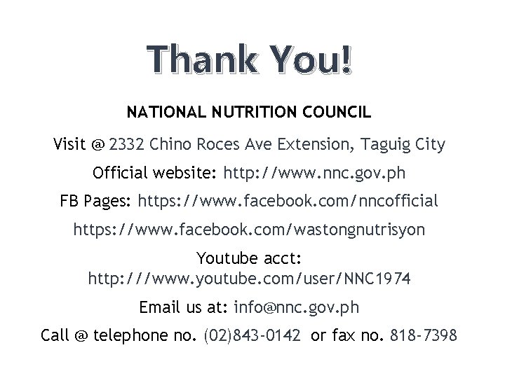 Thank You! NATIONAL NUTRITION COUNCIL Visit @ 2332 Chino Roces Ave Extension, Taguig City