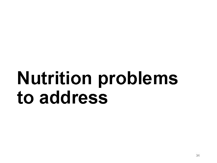 Nutrition problems to address 34 