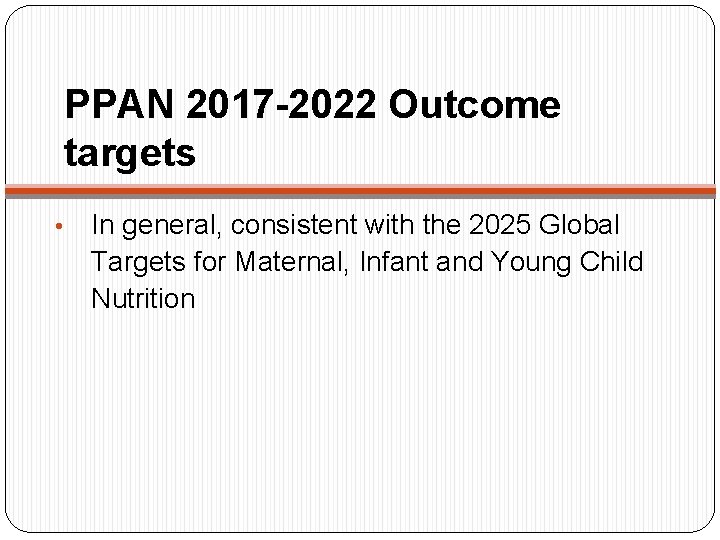 PPAN 2017 -2022 Outcome targets • In general, consistent with the 2025 Global Targets