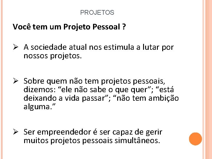 PROJETOS Você tem um Projeto Pessoal ? Ø A sociedade atual nos estimula a