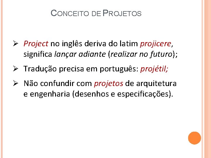 CONCEITO DE PROJETOS Ø Project no inglês deriva do latim projicere, significa lançar adiante