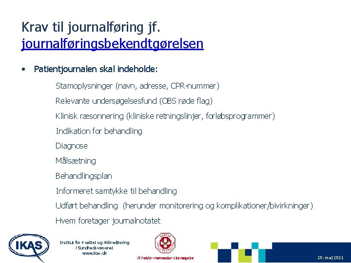 Krav til journalføring jf. journalføringsbekendtgørelsen • Patientjournalen skal indeholde: Stamoplysninger (navn, adresse, CPR-nummer) Relevante