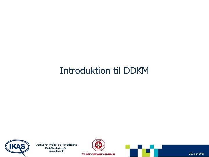 Introduktion til DDKM Institut for Kvalitet og Akkreditering i Sundhedsvæsenet www. ikas. dk 20.