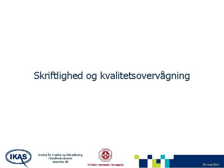 Skriftlighed og kvalitetsovervågning Institut for Kvalitet og Akkreditering i Sundhedsvæsenet www. ikas. dk 20.