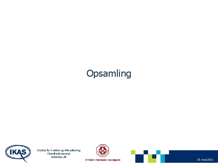 Opsamling Institut for Kvalitet og Akkreditering i Sundhedsvæsenet www. ikas. dk 20. maj 2021