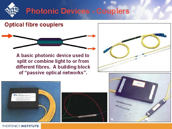 Photonic Devices - Couplers Optical fibre couplers A basic photonic device used to split