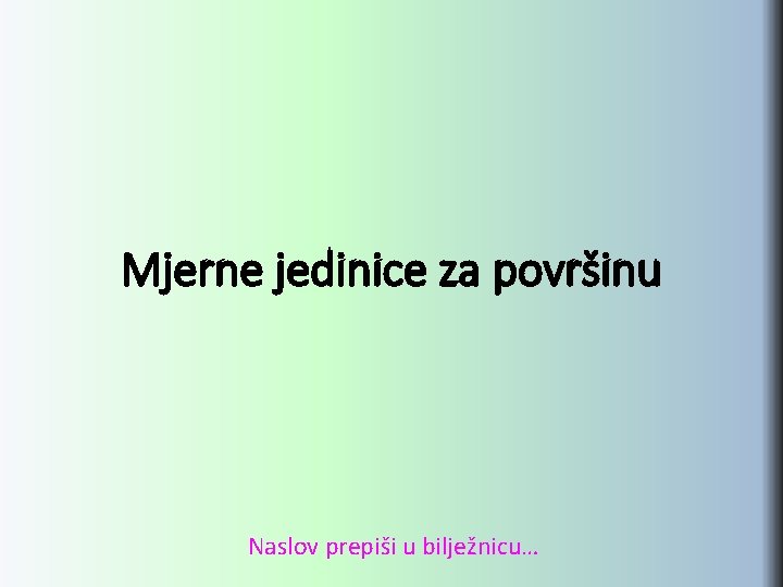 Mjerne jedinice za površinu Naslov prepiši u bilježnicu… 