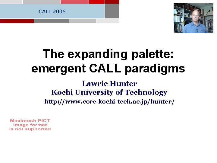 The expanding palette: emergent CALL paradigms Lawrie Hunter Kochi University of Technology http: //www.