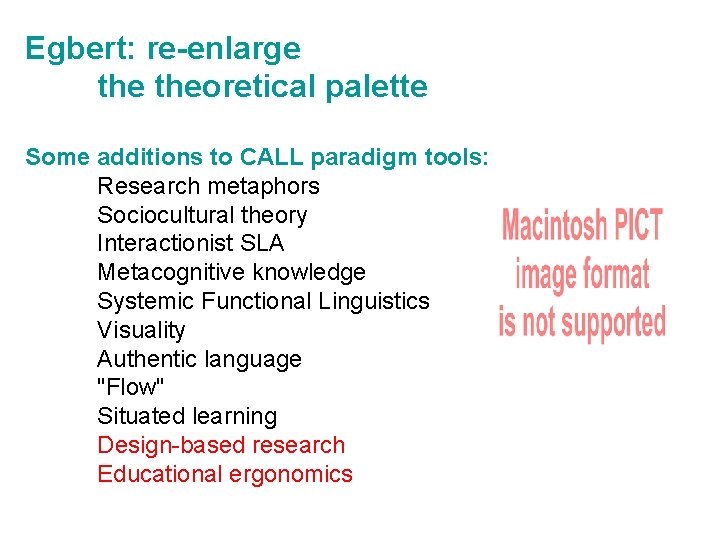 Egbert: re-enlarge theoretical palette Some additions to CALL paradigm tools: Research metaphors Sociocultural theory