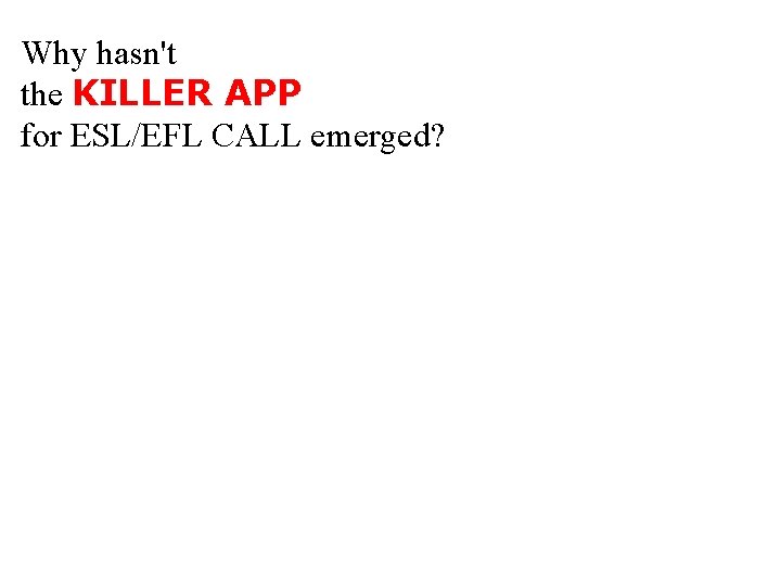 Why hasn't the KILLER APP for ESL/EFL CALL emerged? 