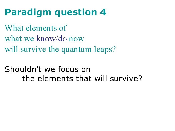 Paradigm question 4 What elements of what we know/do now will survive the quantum