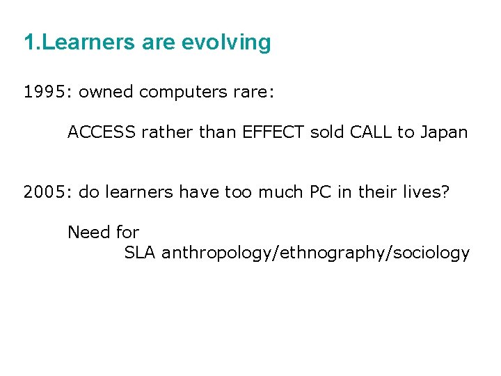 1. Learners are evolving 1995: owned computers rare: ACCESS rather than EFFECT sold CALL