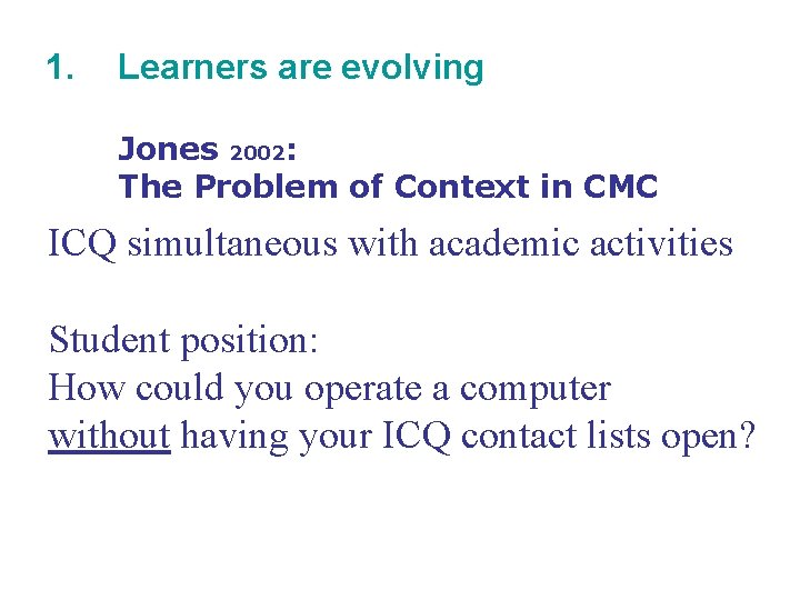 1. Learners are evolving Jones 2002: The Problem of Context in CMC ICQ simultaneous