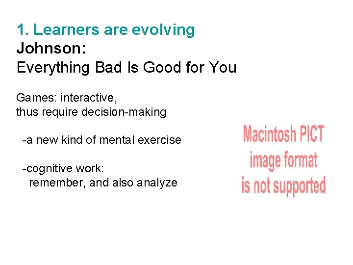 1. Learners are evolving Johnson: Everything Bad Is Good for You Games: interactive, thus