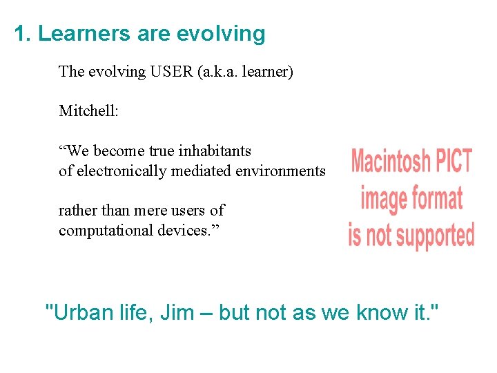 1. Learners are evolving The evolving USER (a. k. a. learner) Mitchell: “We become