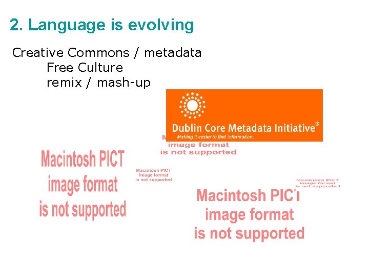 2. Language is evolving Creative Commons / metadata Free Culture remix / mash-up 