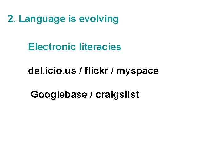 2. Language is evolving Electronic literacies del. icio. us / flickr / myspace Googlebase