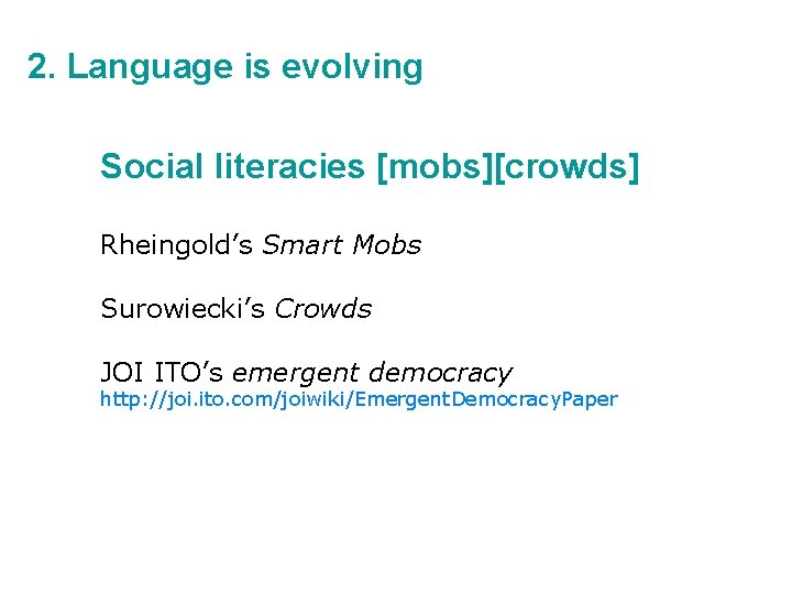 2. Language is evolving Social literacies [mobs][crowds] Rheingold’s Smart Mobs Surowiecki’s Crowds JOI ITO’s