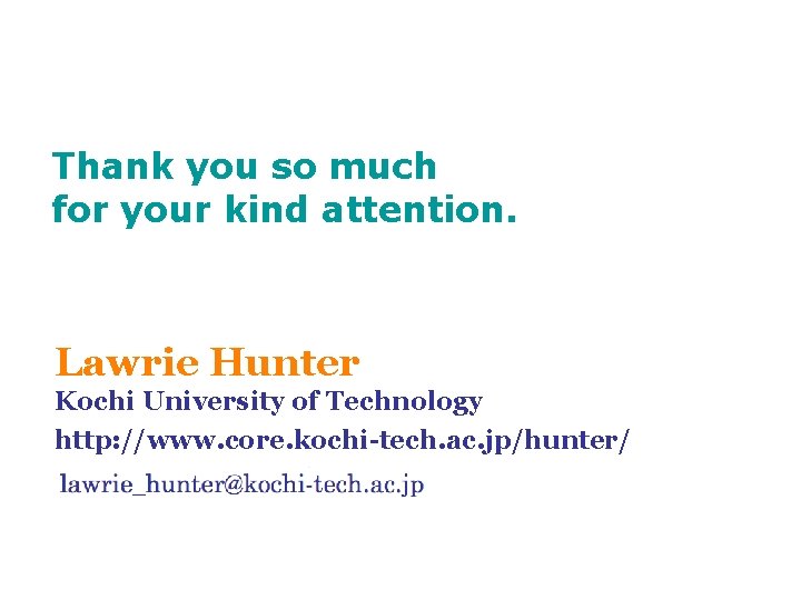Thank you so much for your kind attention. Lawrie Hunter Kochi University of Technology
