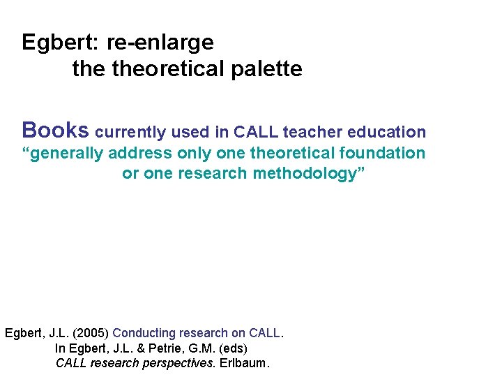 Egbert: re-enlarge theoretical palette Books currently used in CALL teacher education “generally address only