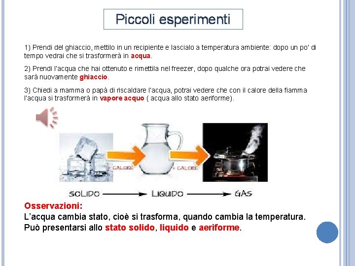 Piccoli esperimenti 1) Prendi del ghiaccio, mettilo in un recipiente e lascialo a temperatura