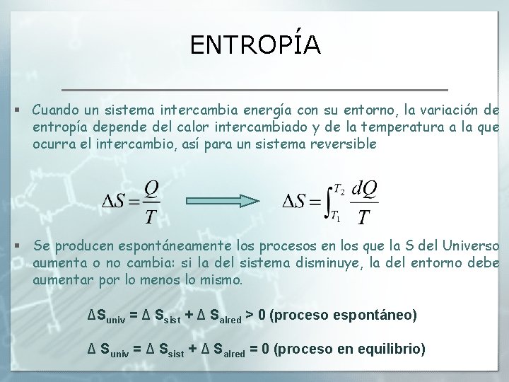 ENTROPÍA § Cuando un sistema intercambia energía con su entorno, la variación de entropía