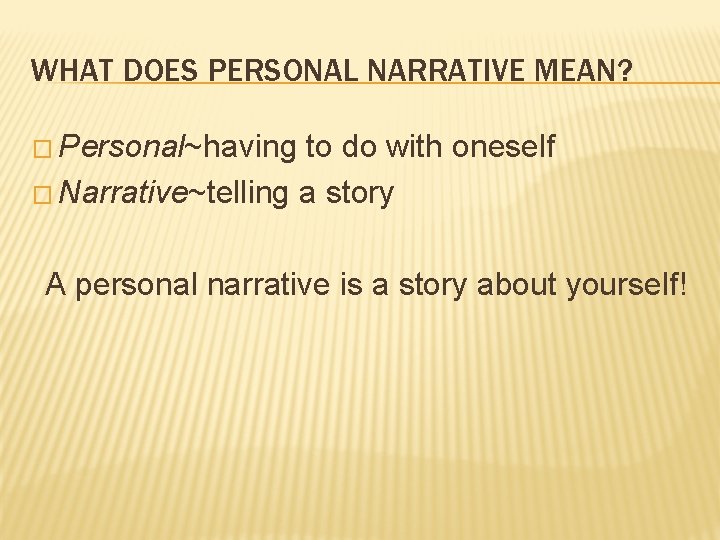 WHAT DOES PERSONAL NARRATIVE MEAN? � Personal~having to do with oneself � Narrative~telling a