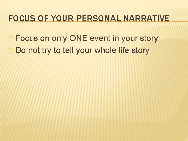 FOCUS OF YOUR PERSONAL NARRATIVE � Focus on only ONE event in your story