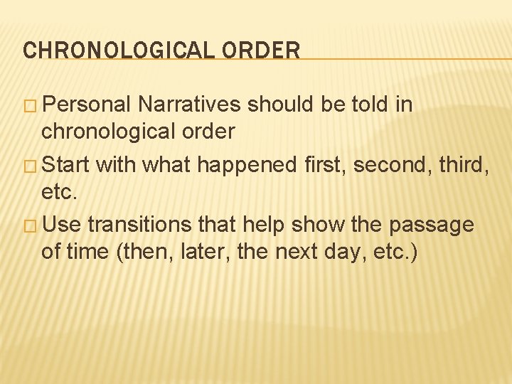 CHRONOLOGICAL ORDER � Personal Narratives should be told in chronological order � Start with