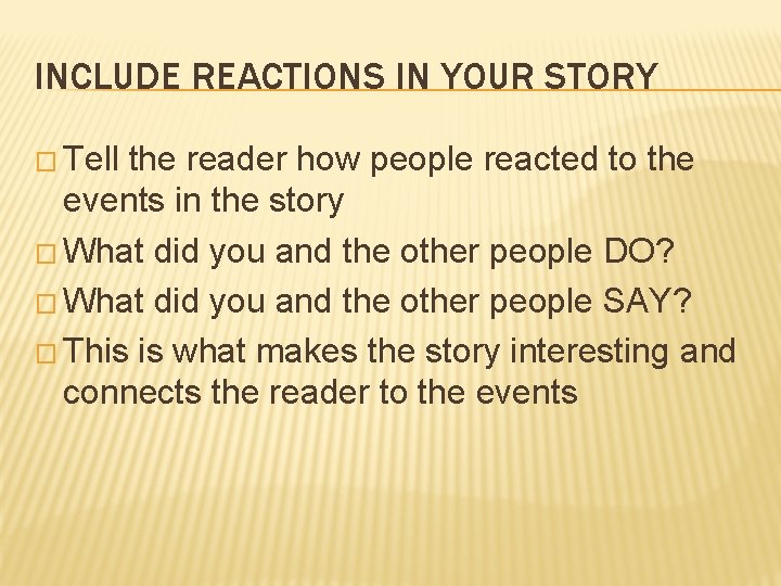 INCLUDE REACTIONS IN YOUR STORY � Tell the reader how people reacted to the