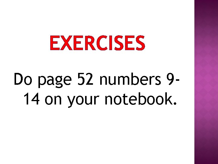 EXERCISES Do page 52 numbers 914 on your notebook. 