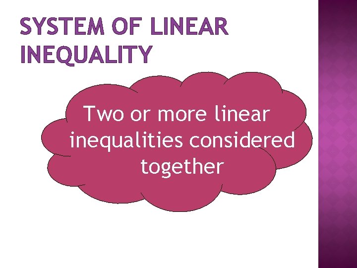 SYSTEM OF LINEAR INEQUALITY Two or more linear inequalities considered together 