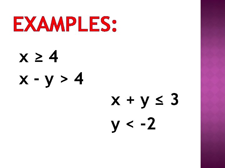 EXAMPLES: x≥ 4 x-y>4 x+y≤ 3 y < -2 