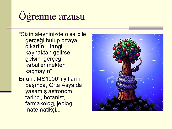 Öğrenme arzusu “Sizin aleyhinizde olsa bile gerçeği bulup ortaya çıkartın. Hangi kaynaktan gelirse gelsin,