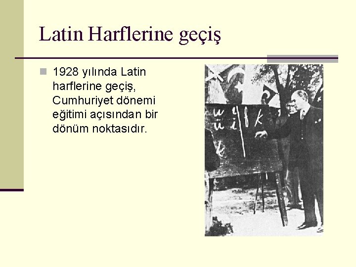 Latin Harflerine geçiş n 1928 yılında Latin harflerine geçiş, Cumhuriyet dönemi eğitimi açısından bir