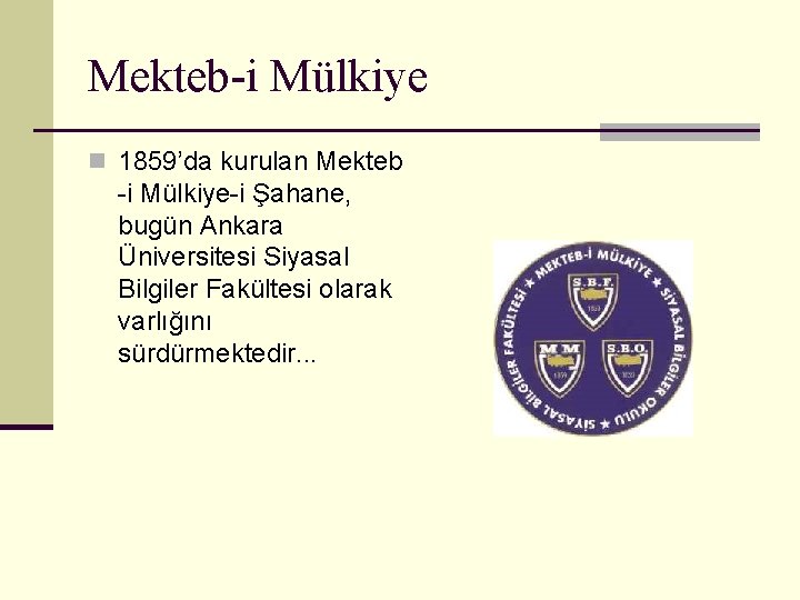 Mekteb-i Mülkiye n 1859’da kurulan Mekteb -i Mülkiye-i Şahane, bugün Ankara Üniversitesi Siyasal Bilgiler